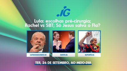 LULA: ESCOLHAS PRÉ-CIRURGIA; RACHEL VS SBT; SÓ JESUS SALVA O FLA?
