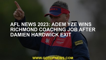 AFL News 2023 Adem Yze, Damien Hardwick won the Richmond coaching business after the exit