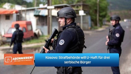 Kosovo: Strafbehörde will U-Haft für drei serbische Bürger