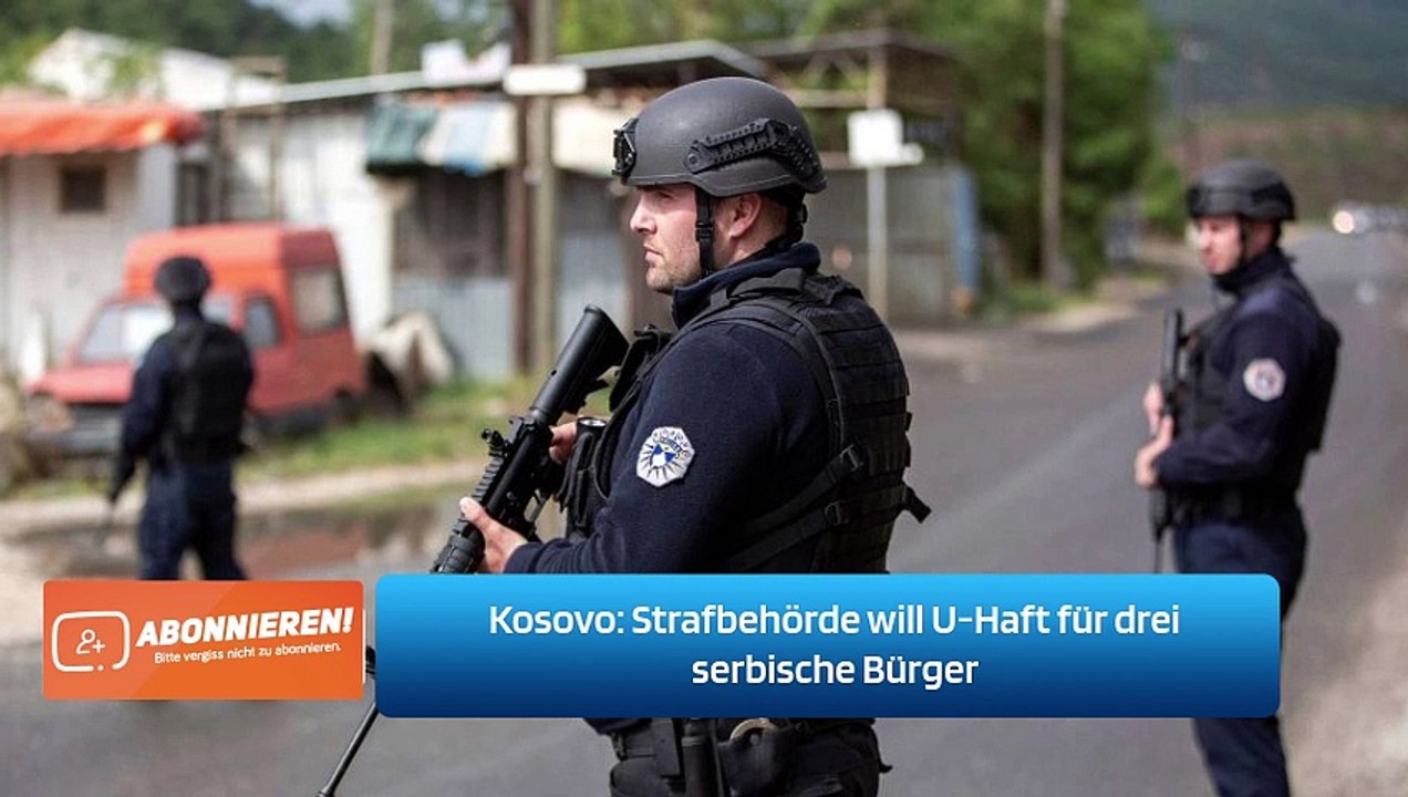 Kosovo: Strafbehörde will U-Haft für drei serbische Bürger