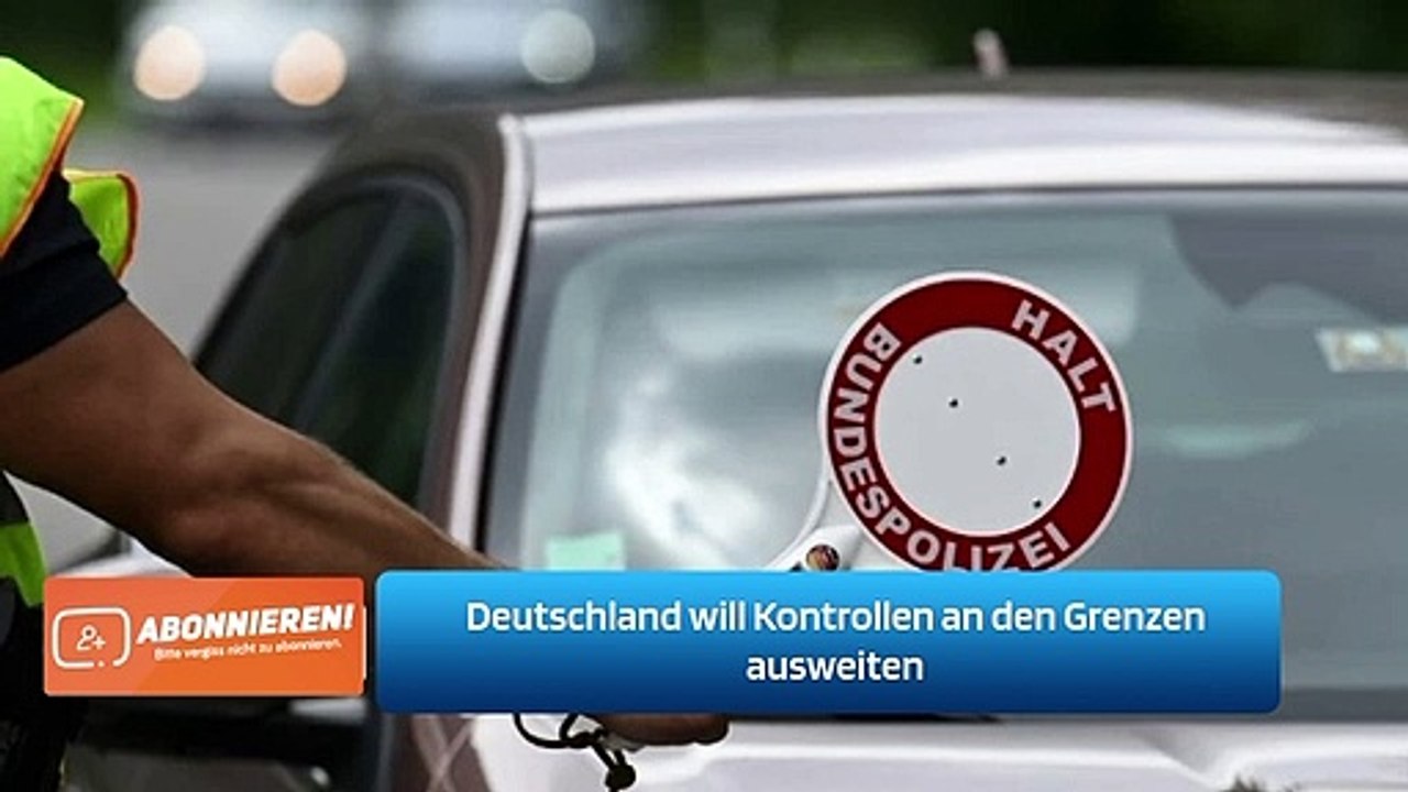 Deutschland will Kontrollen an den Grenzen ausweiten