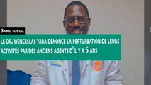 [#Reportage] Samu social : le Dr. Wenceslas Yaba dénonce la perturbation de leurs activités par des anciens agents d'il y a 5 ans