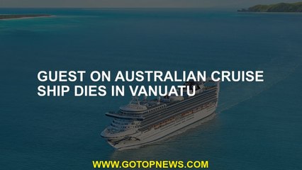 Guest on Australian cruise ship dies in Vanuatu