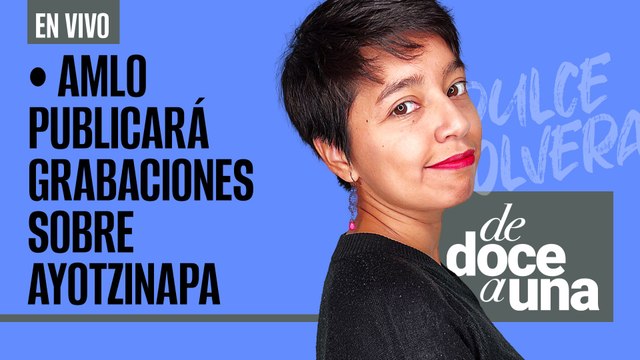#EnVivo | #DeDoceAUna | AMLO publicará grabaciones sobre Ayotzinapa | Ebrard recurre al TEPJF