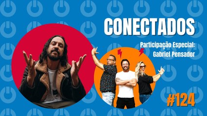 Conectados #124 - com Gabriel Pensador - 26/09/2023