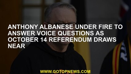 Anthony Albanese under fire to answer Voice questions as October 14 referendum draws near