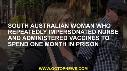 South Australian woman who repeatedly impersonated nurse and administered vaccines to spend one mont