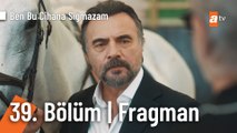 Ben Bu Cihana Sığmazam 39. Bölüm Fragmanı | 