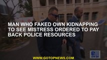 Man who faked own kidnapping to see mistress ordered to pay back police resources