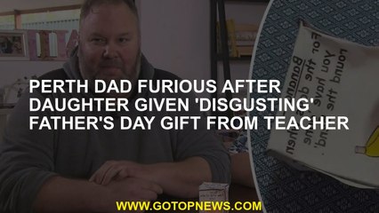 Perth Baba was given a 'disgusting' father's day gift from the teacher teacher teacher