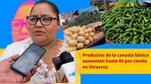 Productos de la canasta básica aumentan hasta 40 por ciento en Veracruz