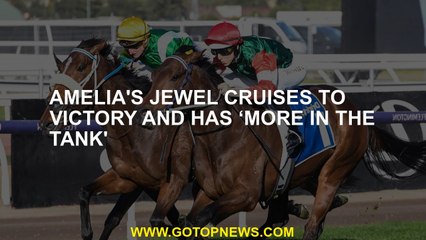 Amelia's jewels are turning into victory and there is more in the tank