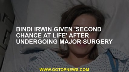 Bindi Irwin given 'second chance at life' after undergoing major surgery