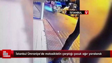 İstanbul Ümraniye'de motosikletin çarptığı çocuk ağır yaralandı