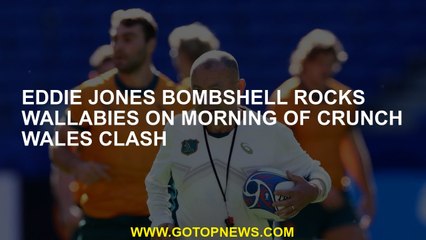 Eddie Jones Bombshell Rocks Wallabies Sabah of Crunch Wales Clash