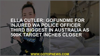 Ella Cutler Wounded WA Police Officer Wa Police Officer Wa Gofundme third largest 500 thousand targe