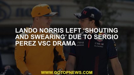 Lando Norris Sergio Perez vsc drama because of 'shouting and blasphemy' left