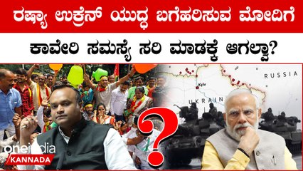 Russia-Ukraine ಯುದ್ಧ ನಿಲ್ಲಿಸುವ ಪ್ರಧಾನಿ ನರೇಂದ್ರ ಮೋದಿ ಕಾವೇರಿ ವಿವಾದ ಬಗೆಹರಿಸಲು ಸಾಧ್ಯವಿಲ್ಲವೇ?