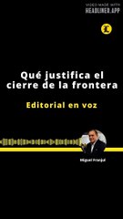 EDITORIAL | QUÉ JUSTIFICA EL CIERRE DE FRONTERA