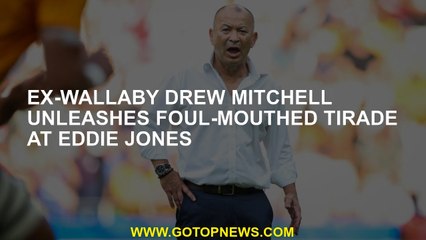 Ex-Wallabo Drew Mitchell Eddie releases bad-mouth tirads in Jones