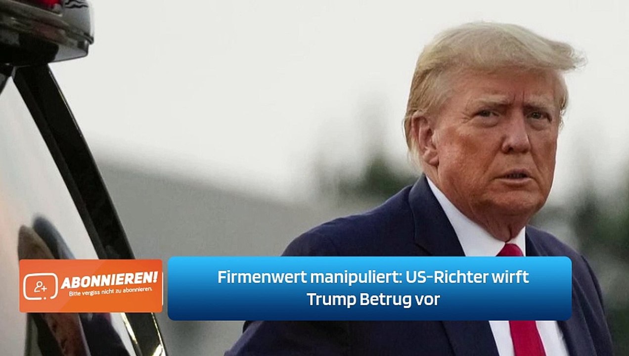 Firmenwert manipuliert: US-Richter wirft Trump Betrug vor