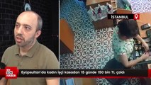 Eyüpsultan’da kadın işçi kasadan 15 günde 150 bin TL çaldı