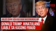 Halos isang dekada raw nagsinungaling... Donald Trump, hinatulang liable sa kasong fraud | GMA Integrated Newsfeed