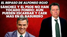 Alfonso Rojo: “Sánchez y el PSOE no han tocado fondo; aún pueden escarbar y caer más en el basurero”