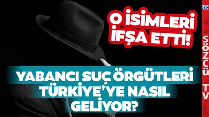 Usta Gazeteci Suç Örgütlerinin Türkiye'ye Nasıl Geldiğini Anlattı! O İsimleri İfşa Etti