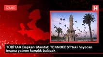 TÜBİTAK Başkanı Mandal: TEKNOFEST'teki heyecan insana yatırım karşılık bulacak