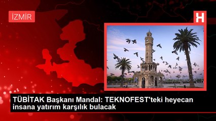 TÜBİTAK Başkanı Mandal: TEKNOFEST'teki heyecan insana yatırım karşılık bulacak