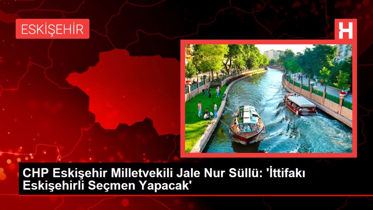 CHP Eskişehir Milletvekili Jale Nur Süllü: 'İttifakı Eskişehirli Seçmen Yapacak'