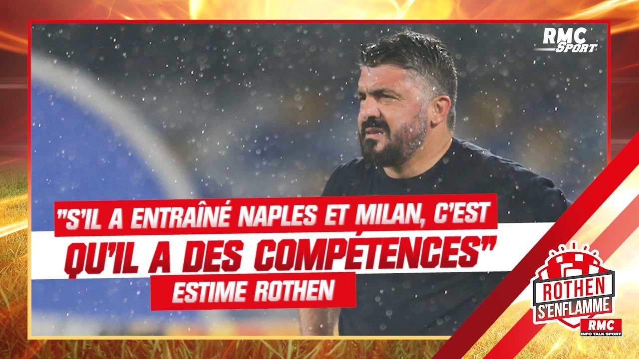 OM : "Si Gattuso a entraîné Naples et Milan, c'est qu'il a certaines compétences" juge Rothen