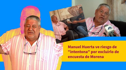 Manuel Huerta ve riesgo de "intentona" por excluirlo de encuesta de Morena