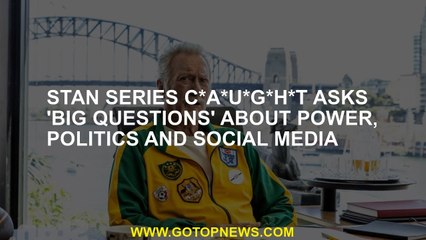Stan series C*A*U*G*H*T asks 'big questions' about power, politics and social media
