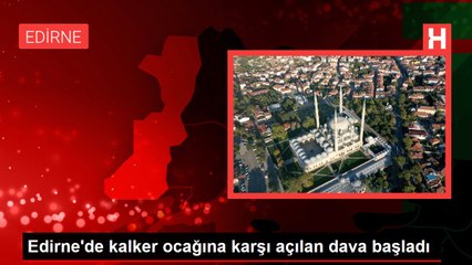 Edirne'de kalker ocağına karşı açılan dava başladı