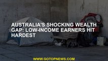 Australia's shocking wealth gap: Low-income earners hit hardest