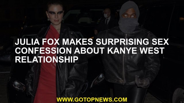 Julia Fox makes surprising sex confession about Kanye West relationship