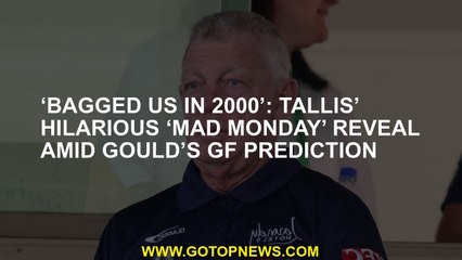 ‘Bagged us in 2000’: Tallis’ hilarious ‘mad Monday’ reveal amid Gould’s GF prediction