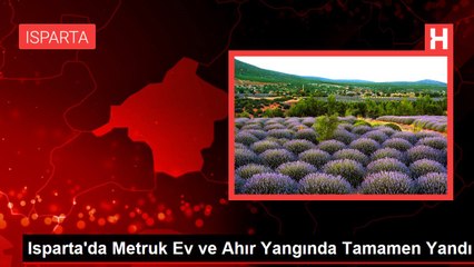 Isparta'da Metruk Ev ve Ahır Yangında Tamamen Yandı