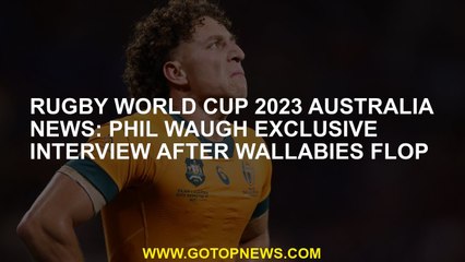 Rugby World Cup 2023 Australia news: Phil Waugh exclusive interview after Wallabies flop