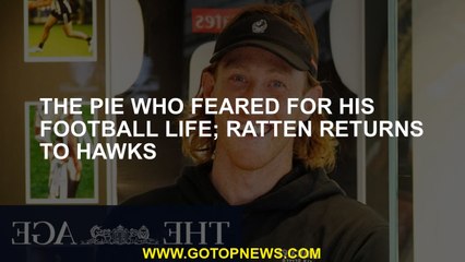 The Pie who feared for his football life; Ratten returns to Hawks