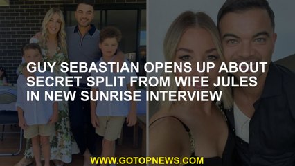 Guy Sebastian opens up about secret split from wife Jules in new Sunrise interview