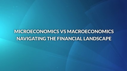 Microeconomics vs Macroeconomics Navigating the Financial Landscape