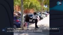 «Mátala»: graban y difunden una paliza a una chica menor a la salida de su centro escolar en Madrid