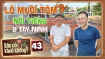Bác Có Khỏe Không #43 _ Nghệ sĩ Trung Dân tìm về lò muối tôm KHỦNG ở Tây Ninh