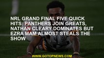 NRL grand final five quick hits: Panthers join greats, Nathan Cleary dominates but Ezra Mam almost s