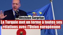 Décision choc : La Turquie met un terme à toutes ses relations avec l'UE