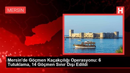 Mersin'de Göçmen Kaçakçılığı Operasyonu: 6 Tutuklama, 14 Göçmen Sınır Dışı Edildi
