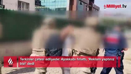 Terkinler çetesi adliyede! Ayakkabı fırlattı, 'Reklam yaptınız bizi' dedi